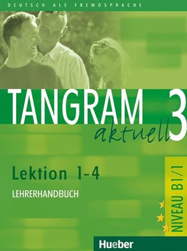 Tangram aktuell 3 – Lektion 1–4: Deutsch als Fremdsprache / Lehrerhandbuch von Hueber